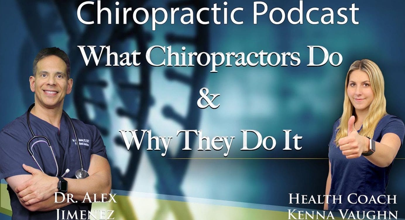 Dr. Alex Jimenez Podcast: What Chiropractors Do & Why They Do It