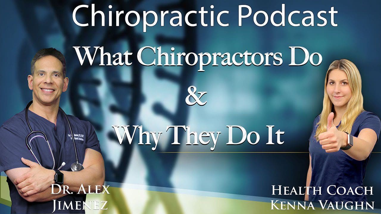 Dr. Alex Jimenez Podcast: What Chiropractors Do & Why They Do It | El Paso, TX Chiropractor