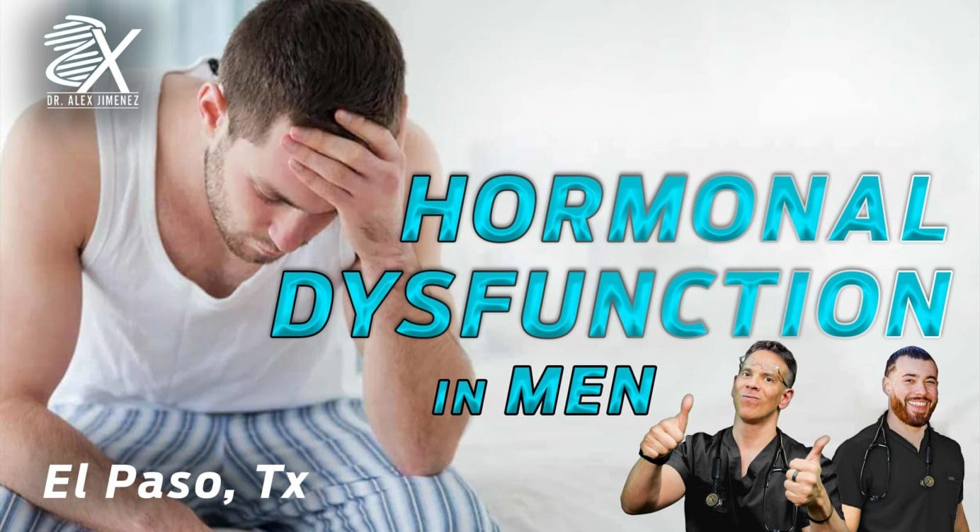 Dr. Alex Jimenez Presents: Hormonal Imbalances In Men & Chiropractic Care